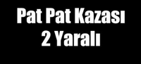 Pat Pat Kazası : 2 Yaralı