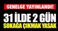 31 İLDE 48 SAAT SOKAĞA ÇIKMA YASAĞI